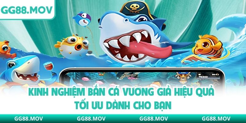 Kinh nghiệm bắn cá vương giả hiệu quả tối ưu dành cho bạn